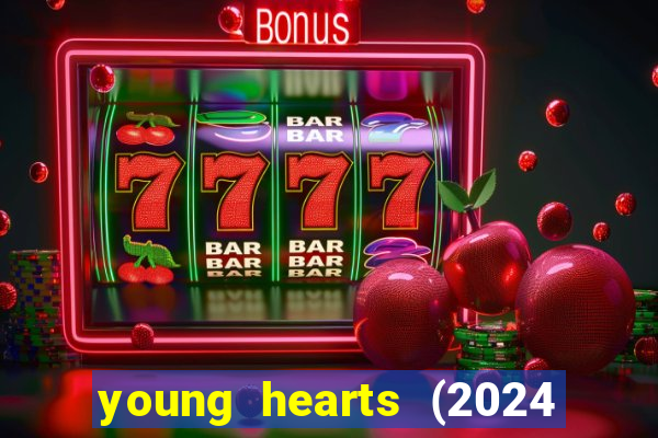 young hearts (2024 assistir online gratis)